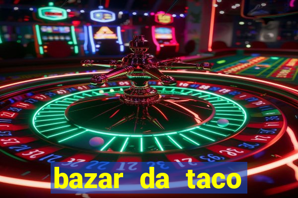 bazar da taco agendamento online